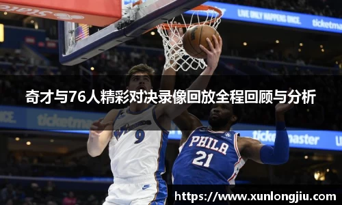 奇才与76人精彩对决录像回放全程回顾与分析